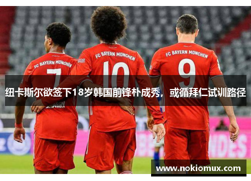 纽卡斯尔欲签下18岁韩国前锋朴成秀，或循拜仁试训路径