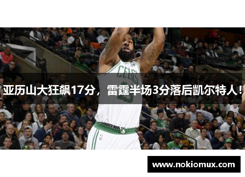 亚历山大狂飙17分，雷霆半场3分落后凯尔特人！